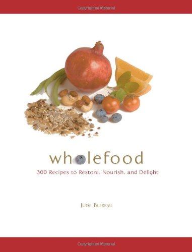 Wholefood: 300 Recipes To Restore, Nourish, and Delight