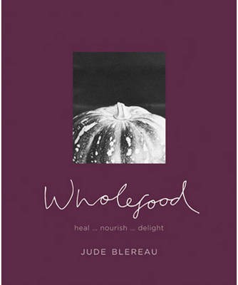 Wholefood: Heal, Nourish and Delight