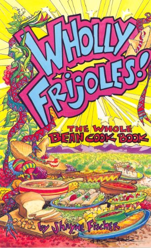 Wholly Frijoles!: The Whole Bean Cook Book