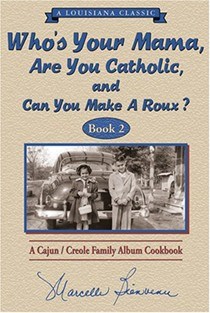 Who's Your Mama, Are You Catholic and Can You Make a Roux: The Sequel: A Cajun Family Cookbook