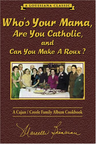 Who's Your Mama, Are You Catholic, and Can You Make a Roux?: A Cajun/Creole Family Album Cookbook