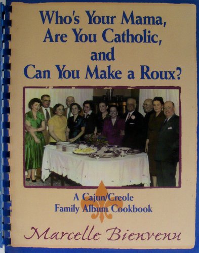 Who's Your Mama, Are You Catholic, and Can You Make a Roux?: A Cajun/Creole Family Album Cookbook