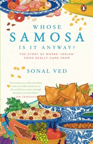 Whose Samosa is it Anyway?: The Story of Where 'Indian' Food Really Came From