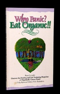 Why Panic? Eat Organic!!: Discover the Healing and Life-Nurturing Properties of Organically Grown Foods