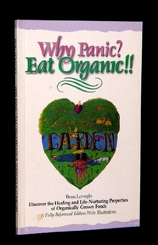 Why Panic? Eat Organic!!: Discover the Healing and Life-Nurturing Properties of Organically Grown Foods