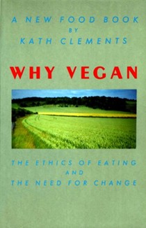 Why Vegan - A New Food Book: The Ethics of Eating and the Need for Change