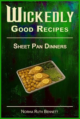 Wickedly Good Recipes - Sheet Pan Dinners: Bold, Balanced, and Beautiful Dinners Made Simple (Wickedly Good Recipe Cookbooks)