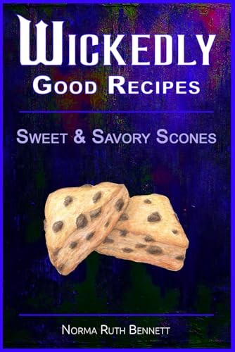 Wickedly Good Recipes - Sweet & Savory Scones: Irresistible Scone Creations with Bold Flavors, Unique Ingredients, and Easy-to-Follow Recipes for Every Occasion (Wickedly Good Recipe Cookbooks)