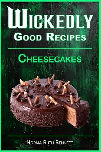 Wickedly Good Recipes - Cheesecakes: Creamy, Crazy, and Completely Craveable (Wickedly Good Recipe Cookbooks)
