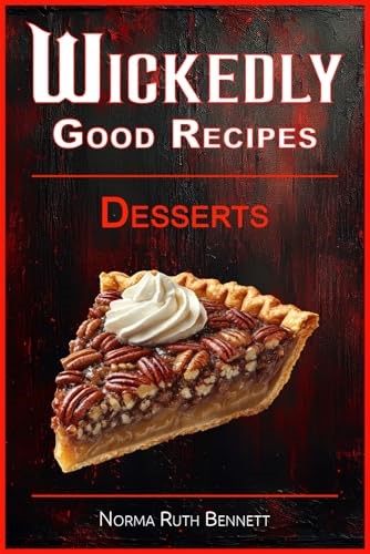 Wickedly Good Recipes - Desserts: A Decadent Journey Through Outrageous Desserts (Wickedly Good Recipe Cookbooks)