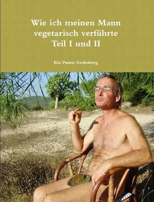 Wie Ich Meinen Mann Vegetarisch Verfuhrte Teil I Und II