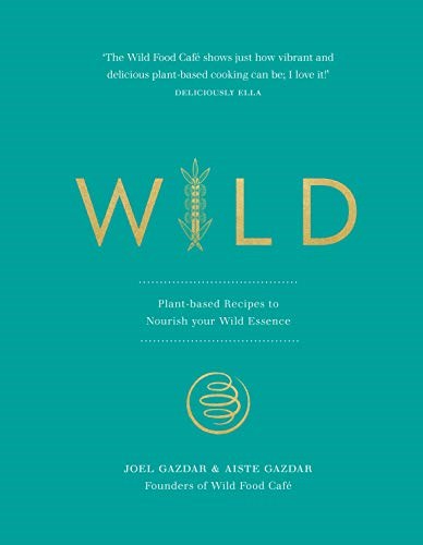 Wild - Plant-based Recipes to Nourish your Wild Essence