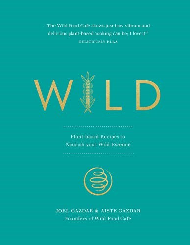 Wild - Plant-based Recipes to Nourish your Wild Essence