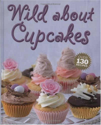 Wild About Cupcakes: Over 130 Recipes