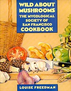 Wild About Mushrooms: The Cookbook of the Mycological Society of San Francisco