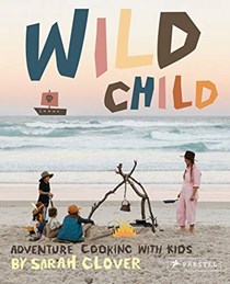 Wild Child: Adventure Cooking With Kids