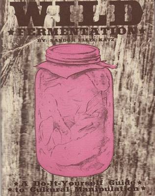 Wild Fermentation: A Do-It-Yourself Guide
