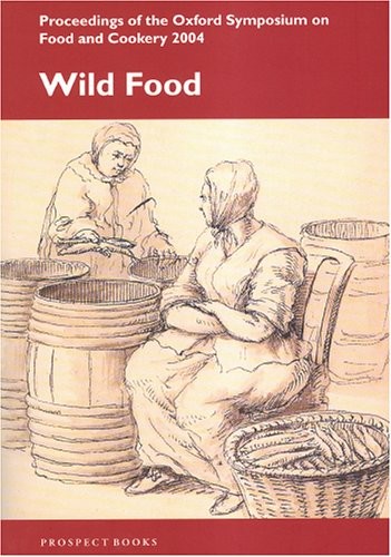 Wild Food: Proceedings on the Oxford Symposium on Food And Cookery 2004 (Proceedings of the Oxford Symposium on Food and Cookery)