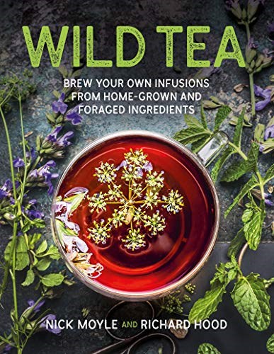 Wild Tea: Brew Your Own Infusions from Home-Grown and Foraged Ingredients