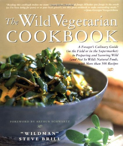 Wild Vegetarian Cookbook: A Forager's Guide (In The Field Or In The Supermarket) To Preparing And Savoring Wild (And Not So Wild) Natural Foods, With More Than 500 Recipes