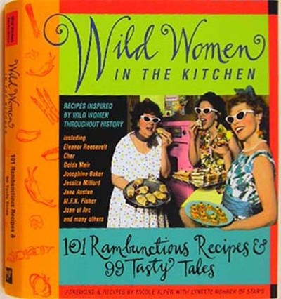 Wild Women in the Kitchen: 101 Rambunctious Recipes & 99 Tasty Tales