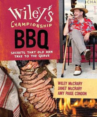 Wiley's Championship BBQ: Secrets Old Men Take with Them to the Grave