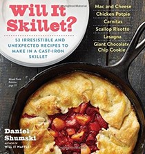 Will It Skillet?: 53 Irresistible and Unexpected Recipes to Make in a Cast-Iron Skillet