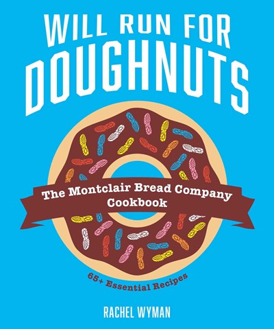Will Run for Doughnuts: The Montclair Bread Company Cookbook: 65 Essential Recipes