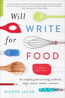 Will Write for Food: The Complete Guide to Writing Cookbooks, Blogs, Memoir, Recipes, and More