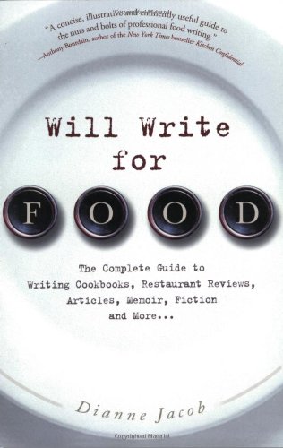 Will Write for Food: The Complete Guide to Writing Cookbooks, Restaurant Reviews, Articles, Memoir, Fiction and More