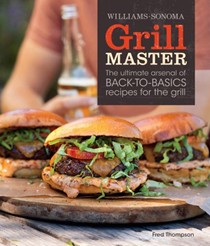 Williams-Sonoma - Grill Master: The Ultimate Arsenal of Back-to-Basics Recipes for the Grill