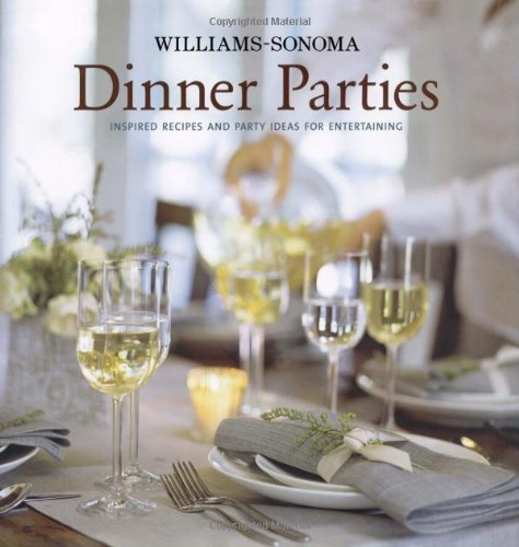 Williams-Sonoma Dinner Parties: Inspired Recipes and Party Ideas for Entertaining