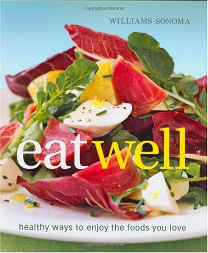 Williams-Sonoma Eat Well: New Ways to Enjoy Foods You Love Every Day