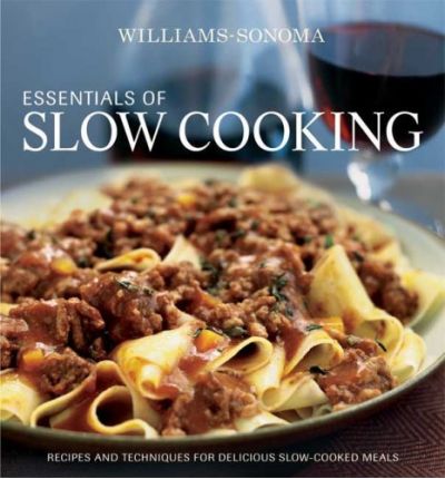 Williams-Sonoma Essentials of Slow Cooking: Recipes and Techniques for Delicious Slow-Cooked Meals