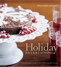Williams-Sonoma Holiday Entertaining: Inspired Recipes & Ideas for Celebrating the Season