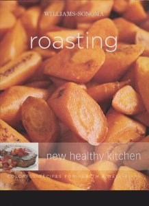 Williams-Sonoma New Healthy Kitchen: Roasting: Colorful Recipes for Health and Well-Being