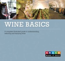 Wine Basics: A Complete Illustrated Guide to Understanding, Selecting and Enjoying Wine