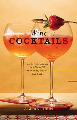 Wine Cocktails (1 Volume Set): 50 Stylish Sippers That Show Off Your Reds, Whites, and Roses