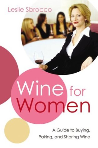 Wine For Women: A Guide To Buying, Pairing, And Sharing Wine