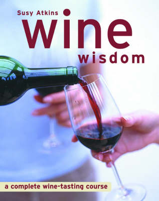 Wine Wisdom: A Complete Wine-tasting Course