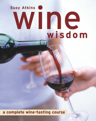 Wine Wisdom: A Complete Wine-tasting Course