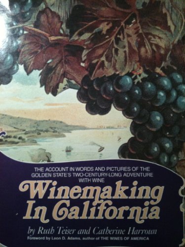 Winemaking in California: The Account in Words and Pictures of the Golden State's Two-Century-Long Adventure with Wine