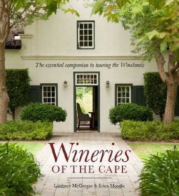 Wineries of the Cape: The essential companion to touring the Winelands