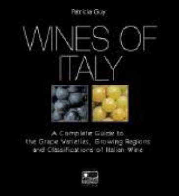 Wines of Italy: A Complete Guide to the Grape Varieties, Growing Regions and Classifications of Italian Wine