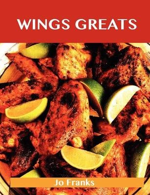Wing Greats: Delicious Wing Recipes, The Top 100 Wing Recipes