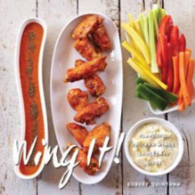 Wing It!: Flavorful Chicken Wings, Sauces, and Sides