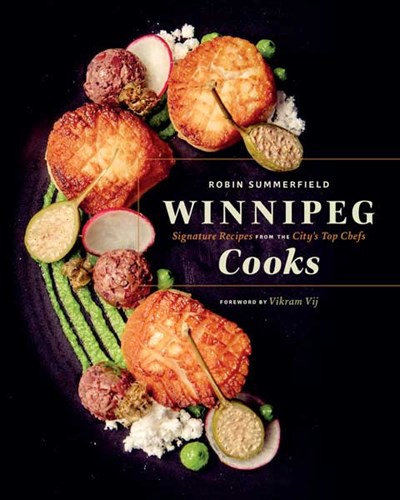 Winnipeg Cooks: Signature Recipes from the City’s Top Chefs