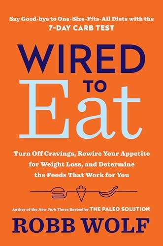 Wired to Eat: Turn Off Cravings, Rewire Your Appetite for Weight Loss, and Determine the FoodsThat Work for You