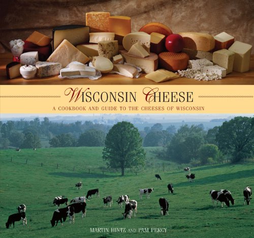 Wisconsin Cheese: A Cookbook and Guide to the Cheeses of Wisconsin