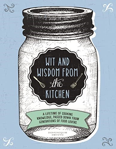 Wit and Wisdom from the Kitchen: A Lifetime of Cooking Knowledge, Passed Down from Generations of Food Lovers